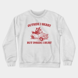 Outside I Skrrt Inside I Hurt, Raccoon T Shirt, Weird T Shirt, Meme T Shirt, Trash Panda T Shirt, Unisex Crewneck Sweatshirt